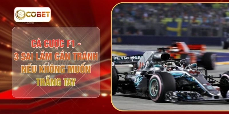 Cá Cược F1 - 3 Sai Lầm Cần Tránh Nếu Không Muốn Trắng Tay