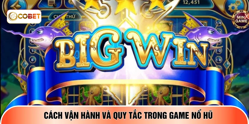 Cách vận hành và quy tắc trong game nổ hũ