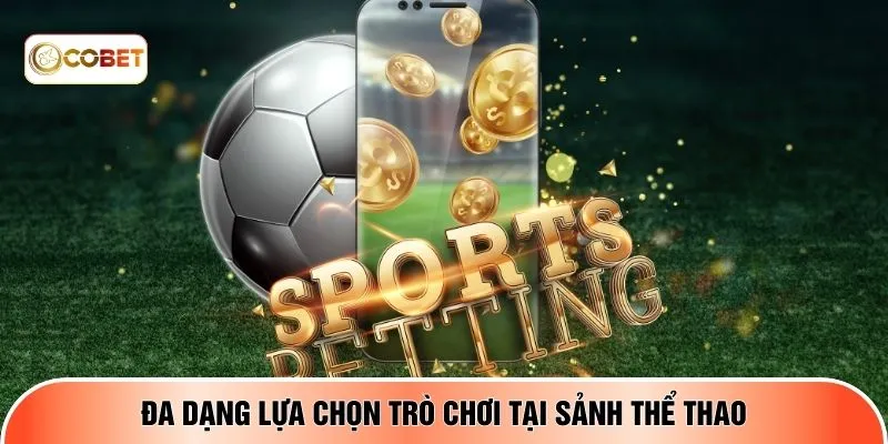 Đa dạng lựa chọn trò chơi tại sảnh thể thao 