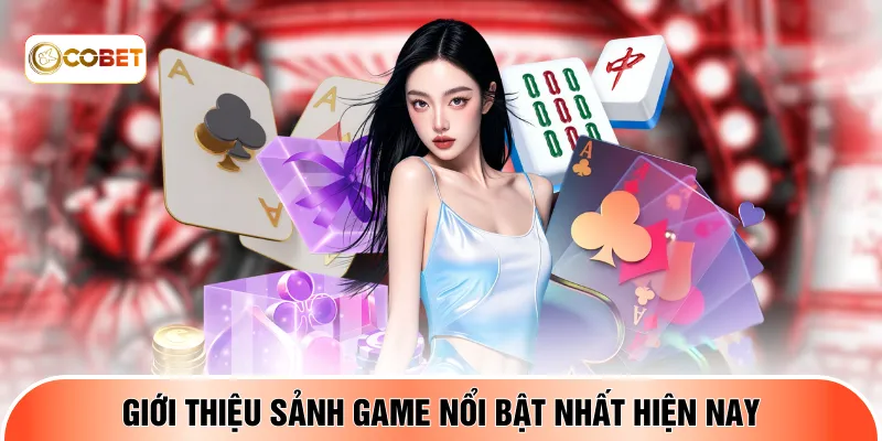 Giới thiệu sảnh game nổi bật nhất hiện nay