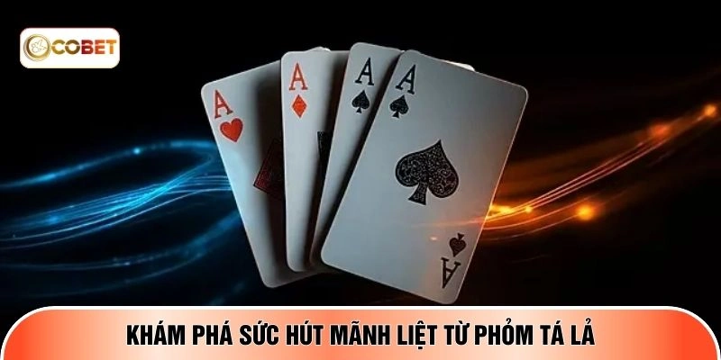Khám phá sức hút mãnh liệt từ phỏm tá lả