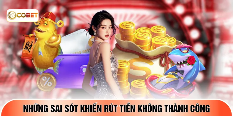 Những sai sót khiến rút tiền không thành công