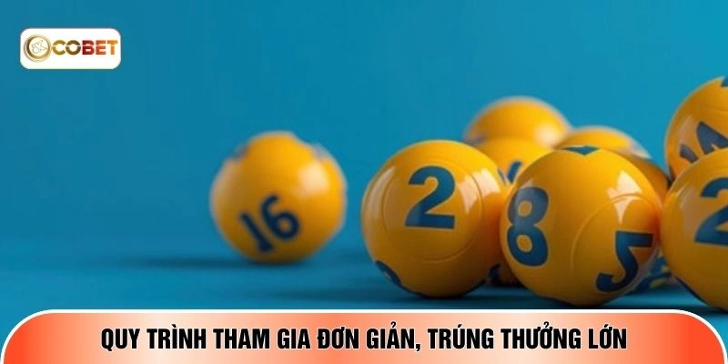 Quy trình tham gia đơn giản, trúng thưởng lớn